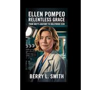 Ellen Pompeo: Relentless Grace: From Grey’s Anatomy to Hollywood Icon
