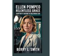 Ellen Pompeo: Relentless Grace: From Grey’s Anatomy to Hollywood Icon