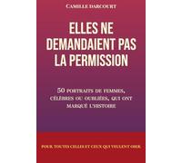 Elles de demandaient pas la permission: 50 portraits de femmes célèbres ou oubliées qui ont marqué l'histoire