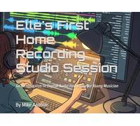 Elle's First Home Recording Studio Session: An Introduction to Digital Audio Recording for Young Musician (Elle's Adventures)
