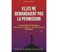 Elles ne demandaient pas la permission: 50 destins de femmes, célèbres ou oubliées, qui ont marqué l'histoire