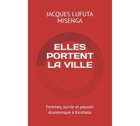 ELLES PORTENT LA VILLE: Femmes, survie et pouvoir économique à Kinshasa