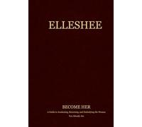 Elleshee: Become Her: A Guide to Awakening, Returning, and Embodying the Woman You Already Are (The Elleshee Collection)