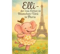 Elli der rosa Elefant im Blümchen Tütü: Reise nach Paris