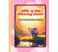Ellie and the Glowing Stone:: A Heartfelt Story of Big Feelings, Calm Breaths, and Courage