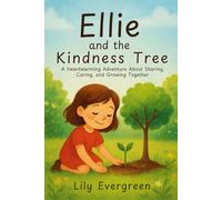 Ellie and the Kindness Tree: A Heartwarming Adventure About Sharing, Caring, and Growing Together