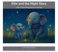 Ellie and the Night Stars: A Brave Little Elephant's Guide to Conquering Fear of the Dark
