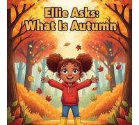 Ellie Asks: What Is Autumn? storybooks :A Fun Fall Story for Curious kids Learn About Leaves, Pumpkins, Windy Days & Cozy Weather A WhimsicalAutumn Book for Children Ages 3-9