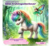 Ellie das kleine Einhorn | Ellies Frühlingsabenteuer - Frühlingsedition - Band 2 | Kinderbuch ab 3 Jahre zum Vorlesen & als Gutenachtgeschichte -: ... Natur, Waldtiere, Feste, Ostern & Abenteuer