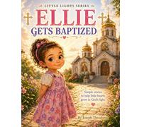 Ellie Gets Baptized: A Gentle Orthodox Christian Story for Toddlers About Baptism and God’s Love