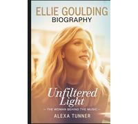 ELLIE GOULDING BIOGRAPHY: UNFILTERED LIGHT - THE WOMAN BEHIND THE MUSIC