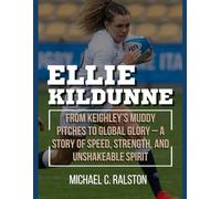 ELLIE KILDUNNE: Lightning in Cleats From Keighley’s Muddy Pitches to Global Glory - A Story of Speed, Strength, and Unshakeable Spirit