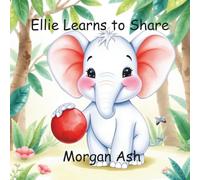 Ellie Learns to Share: A Heartwarming Story About Friendship, Sharing, and Kindness, Ages 3-7 (Little Big Feelings Series: Ages 3-5 Animal Characters (Behavioral Improvement Themes))