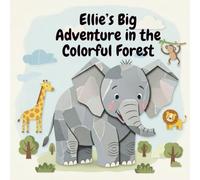 Ellie’s Big Adventure in the Colorful Forest: A Cute Animal Story for Toddlers and Preschoolers Ages 2-5