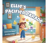 Ellie’s Pacifier Parade: A Rhyming Toddler Story About Giving Up the Pacifier and Saying Goodbye with Courage - Building Big-Kid Confidence.