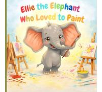 Ellie the Elephant Who Loved to Paint