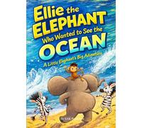 Ellie the Elephant Who Wanted to See the Ocean: A Little Elephant ’s Big Adventure