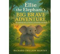 Ellie The Elephant's Big Brave Adventure: An Uplifting Story Of Bravery, Friendship, And Heart
