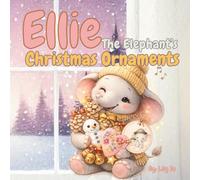Ellie The Elephant's Christmas Ornaments: Little Gifts Made with Big Love - A Heartwarming Holiday Story About Kindness, Giving, and Family. (Ellie The Elephant's Adventures)