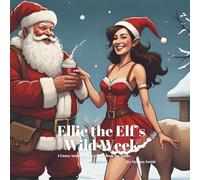 Ellie the Elf's Wild Week: A Funny Innuendo Christmas Book for Adults Secret Santa Gifts, White Elephant Gift, Christmas Parties (Hilariously Naughty Christmas Innuendo Books for Adults)