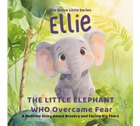 ELLIE: The Little Elephant Who Overcame Fear (A Bedtime Story About Bravery and Facing Big Fears): pre-school | bedtime story for children age 3 to 8 ... | children books (THE BRAVE LITTLE SERIES)