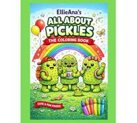 EllieAna’s All About Pickles The Coloring Book for Kids Preteens Teens Adults & Pickle Lovers Everywhere! All things pickle