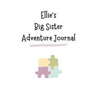 Ellie's Big Sister Adventure Journal: Guide to Big Sibling Joy - Kids' New Sibling Workbook for a Loving Family Journey: Personalised and specially ... the role of big sister to a baby sibling!