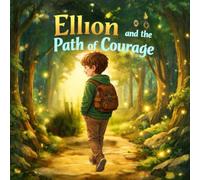 Ellion and the Path of Courage: A gentle story about facing fears and being yourself