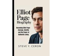 ELLIOT PAGE BIOGRAPHY: Becoming Elliot Page: Courage, Identity and the Power of Authentic Living