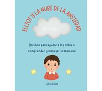 ELLIOT Y LA NUBE DE LA ANSIEDAD: Un libro para ayudar a los niños a Comprender y Manejar la Ansiedad