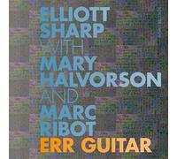 Elliott Sharp & Mary Halvorson & Marc Ribot - Err Guitar