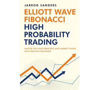 Elliott Wave - Fibonacci High Probability Trading: Master The Wave Principle and Market Timing With Proven Strategies