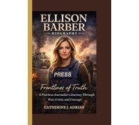 Ellison Barber Biography: Frontlines of Truth - A Fearless Journalist’s Journey Through War, Crisis, and Courage