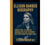 ELLISON BARBER BIOGRAPHY: Under fire-A fearless journalist's fight to report the truth from the front lines