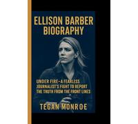 ELLISON BARBER BIOGRAPHY: Under fire-A fearless journalist's fight to report the truth from the front lines