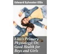 Elliss Primary Physiology; Or Good Health For Boys And Girls (ebook)