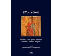 Ellori ellori!. Mariano IV e la guerra arborense contro la Corona d’Aragona (I libri di Viella)