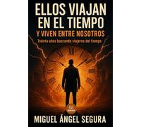 Ellos viajan en el tiempo y viven entre nosotros: 30 años buscando viajeros en el tiempo. Hoy, por fin... (Investigaciones incómodas)