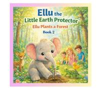 Ellu the Little Earth Protector: Ellu Plants a Forest - A Water and Nature Story for Kids (Book 2 of the Ellu Adventure Series) (Ellu Earth Adventures)