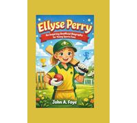 Ellyse Perry: An Inspiring Unofficial Biography for Young Sports Fans
