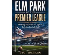 Elm Park to the Premier League: The Long Rise, Falls, and Fight of a Berkshire Football Club
