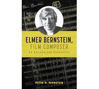 Elmer Bernstein, Film Composer: An Authorized Biography