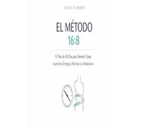 ElMétodo16:8-AyunoIntermitenteparaPerderGrasayAumentarEnergía: Guíade30DíasparaTransformartuCuerpo,ReiniciartuMetabolismoyMejorartuSaluddeFormaNatural