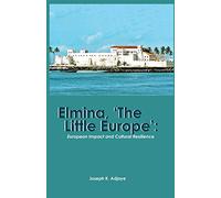 Elmina, ’The Little Europe’: European Impact and Cultural Resilience