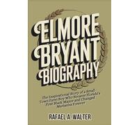 Elmore Bryant Biography: The Inspirational Story of a Small-Town Farm Boy Who Became Florida’s First Black Mayor and Changed Marianna Forever