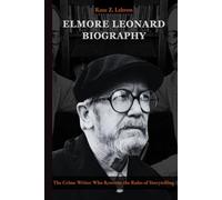 Elmore Leonard Biography: The Crime Writer Who Rewrote the Rules of Storytelling (Lives That Shaped History)