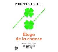 Eloge de la chance: Apprendre à saisir les opportunités de la vie