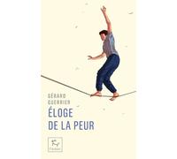 Eloge de la peur: A l'usage des aventuriers et... des baroudeurs du quotidien