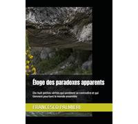 Éloge des paradoxes apparents: Dix-huit petites vérités qui semblent se contredire et qui tiennent pourtant le monde ensemble