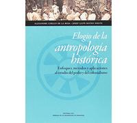 Elogio de la antropología histórica. Enfoques, métodos y aplicaciones al estudio (Ciencias Sociales)